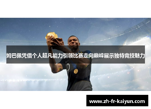 姆巴佩凭借个人超凡能力引领比赛走向巅峰展示独特竞技魅力